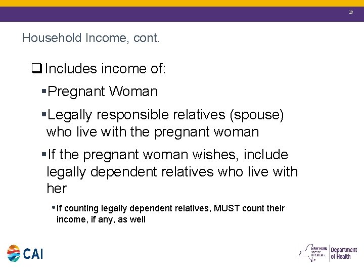 18 Household Income, cont. q Includes income of: §Pregnant Woman §Legally responsible relatives (spouse)