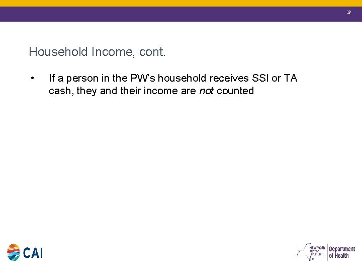 19 Household Income, cont. • If a person in the PW’s household receives SSI