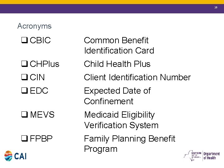 26 Acronyms q CBIC Common Benefit Identification Card q CHPlus Child Health Plus q