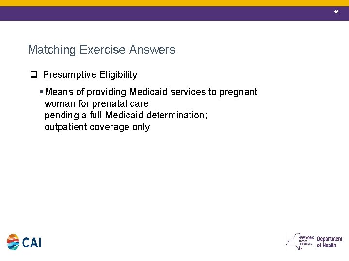 46 Matching Exercise Answers q Presumptive Eligibility § Means of providing Medicaid services to