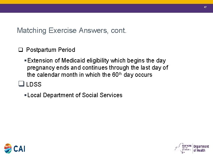 47 Matching Exercise Answers, cont. q Postpartum Period § Extension of Medicaid eligibility which