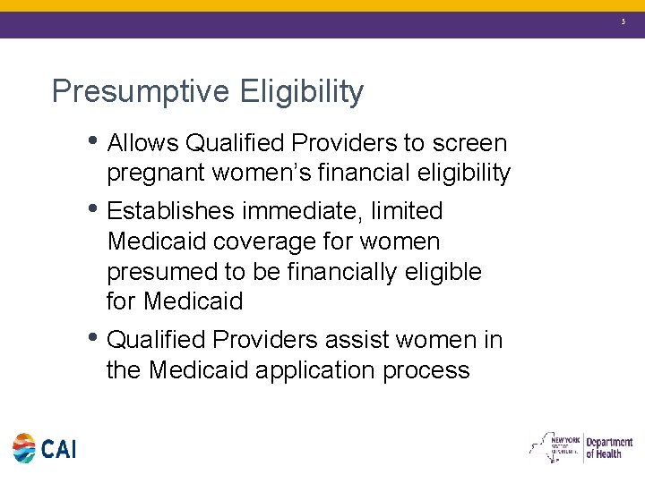 5 Presumptive Eligibility • Allows Qualified Providers to screen pregnant women’s financial eligibility •