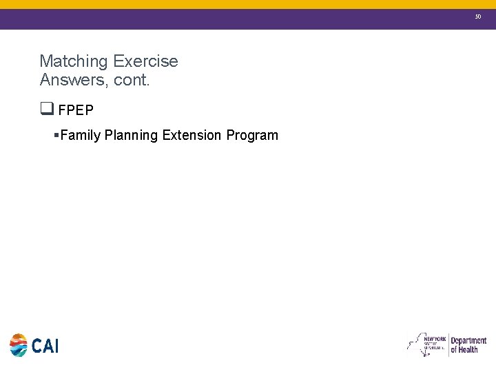 50 Matching Exercise Answers, cont. q FPEP § Family Planning Extension Program 