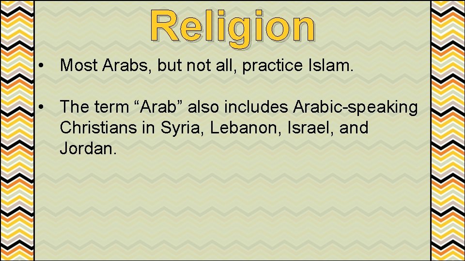 Religion • Most Arabs, but not all, practice Islam. • The term “Arab” also