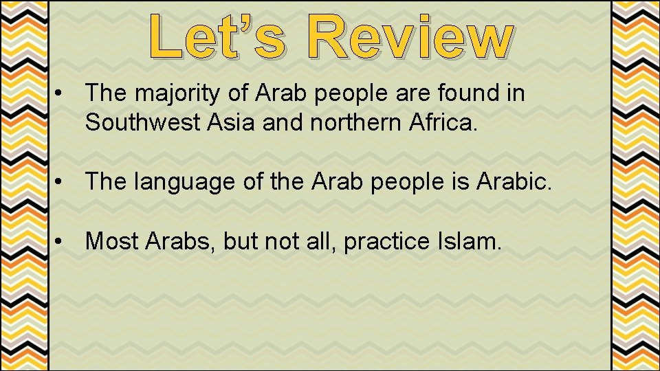Let’s Review • The majority of Arab people are found in Southwest Asia and