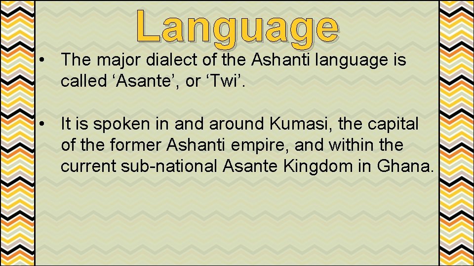 Language • The major dialect of the Ashanti language is called ‘Asante’, or ‘Twi’.
