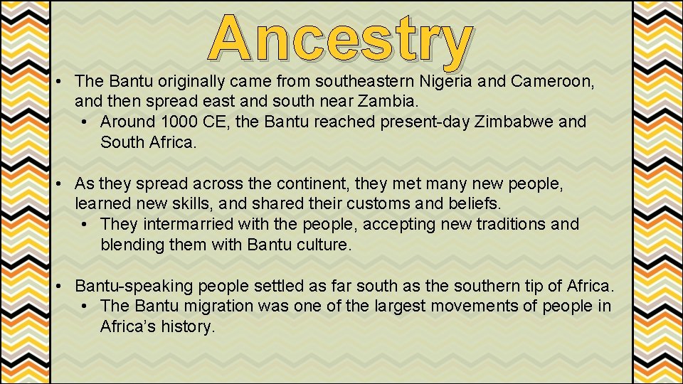 Ancestry • The Bantu originally came from southeastern Nigeria and Cameroon, and then spread