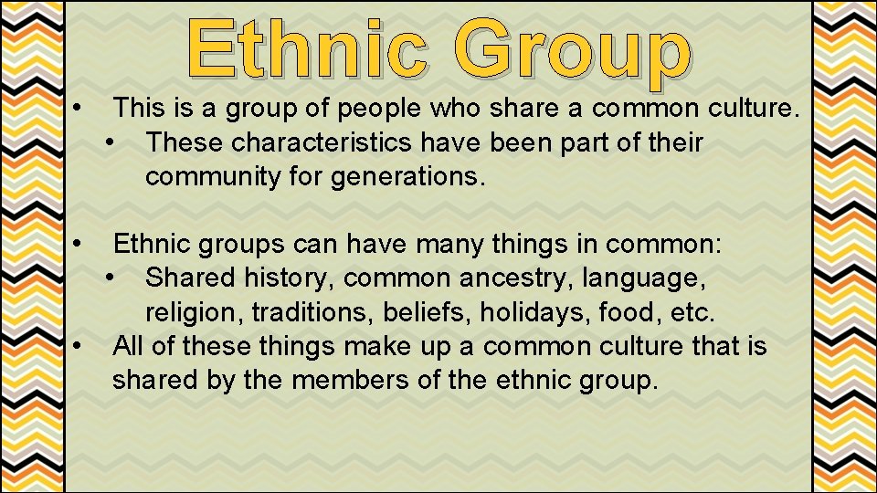  • • Ethnic Group This is a group of people who share a