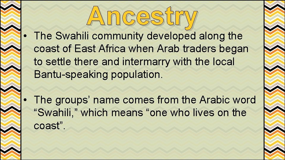 Ancestry • The Swahili community developed along the coast of East Africa when Arab
