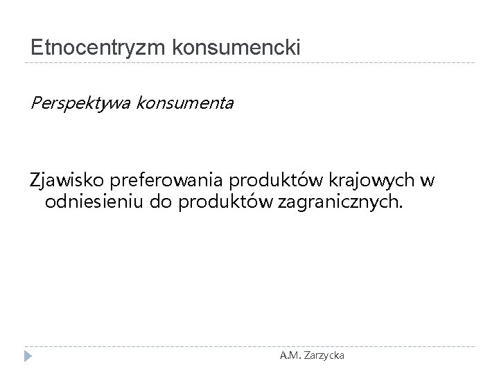 Etnocentryzm konsumencki Perspektywa konsumenta Zjawisko preferowania produktów krajowych w odniesieniu do produktów zagranicznych. A.