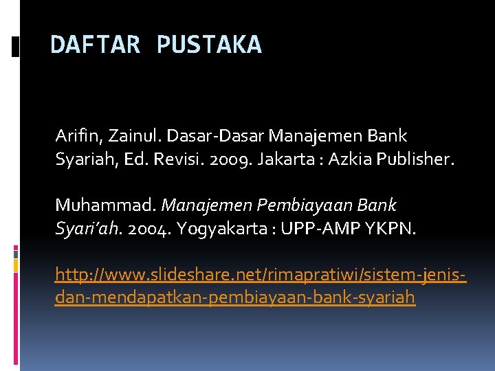 DAFTAR PUSTAKA Arifin, Zainul. Dasar-Dasar Manajemen Bank Syariah, Ed. Revisi. 2009. Jakarta : Azkia