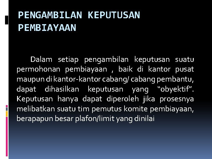 PENGAMBILAN KEPUTUSAN PEMBIAYAAN Dalam setiap pengambilan keputusan suatu permohonan pembiayaan , baik di kantor