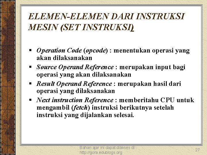 ELEMEN-ELEMEN DARI INSTRUKSI MESIN (SET INSTRUKSI) § Operation Code (opcode) : menentukan operasi yang