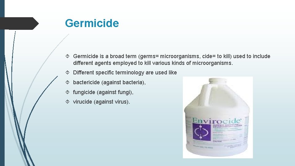 Germicide is a broad term (germs= microorganisms, cide= to kill) used to include different