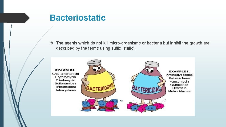 Bacteriostatic The agents which do not kill micro-organisms or bacteria but inhibit the growth