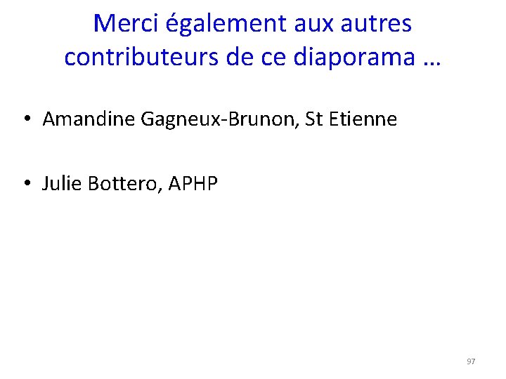 Merci également aux autres contributeurs de ce diaporama … • Amandine Gagneux-Brunon, St Etienne