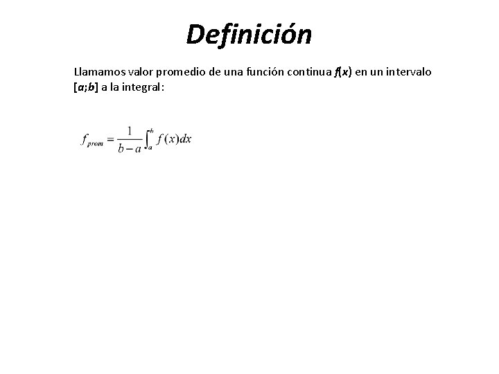 Definición Llamamos valor promedio de una función continua f(x) en un intervalo [a; b]