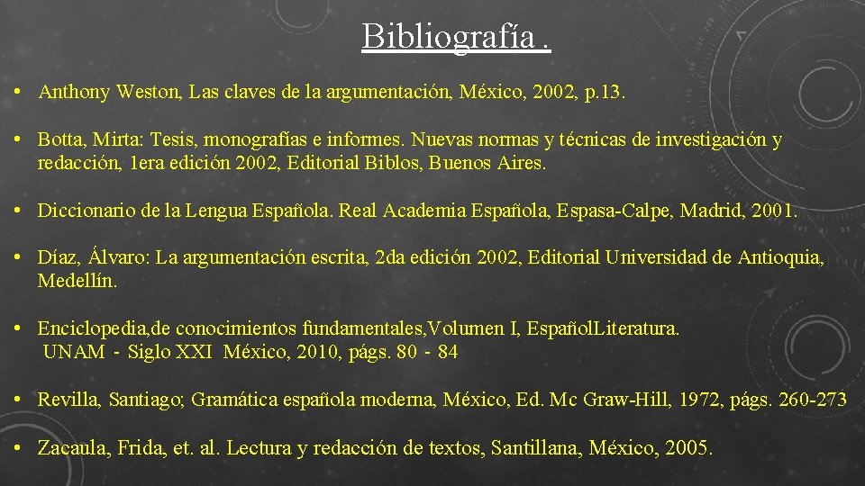 Bibliografía. • Anthony Weston, Las claves de la argumentación, México, 2002, p. 13. •