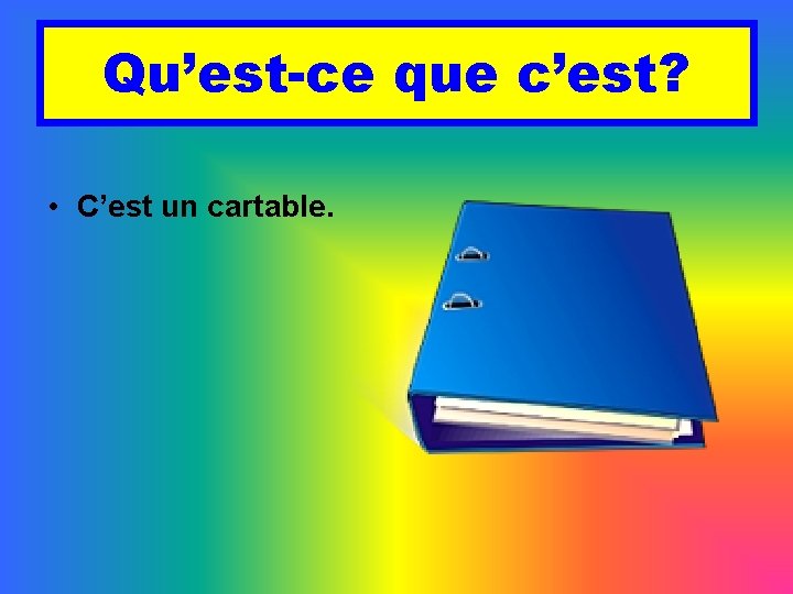 Qu’est-ce que c’est? • C’est un cartable. 