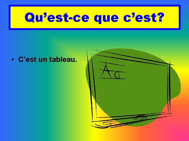 Qu’est-ce que c’est? • C’est un tableau. 