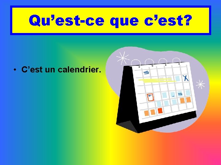 Qu’est-ce que c’est? • C’est un calendrier. 