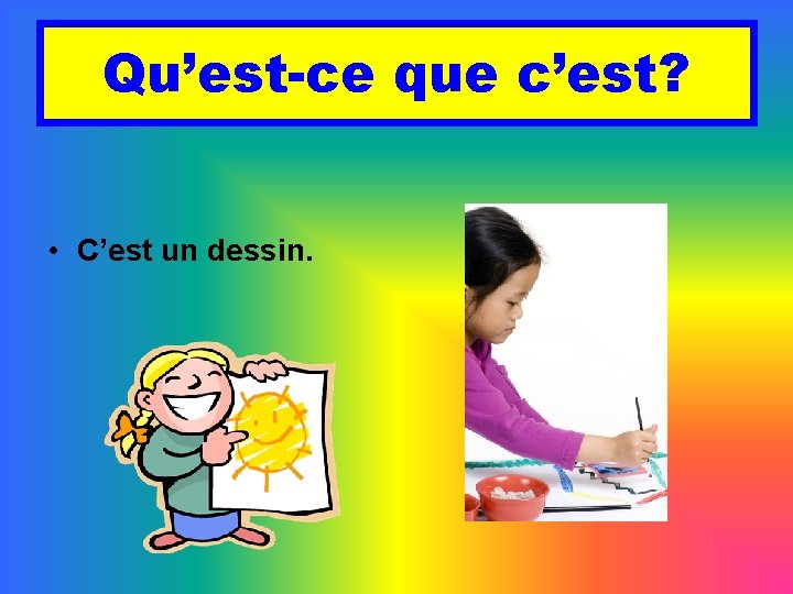 Qu’est-ce que c’est? • C’est un dessin. 