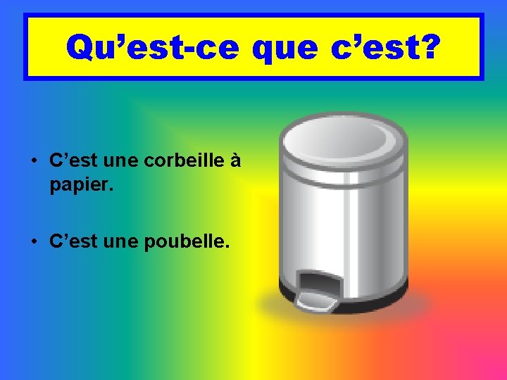 Qu’est-ce que c’est? • C’est une corbeille à papier. • C’est une poubelle. 