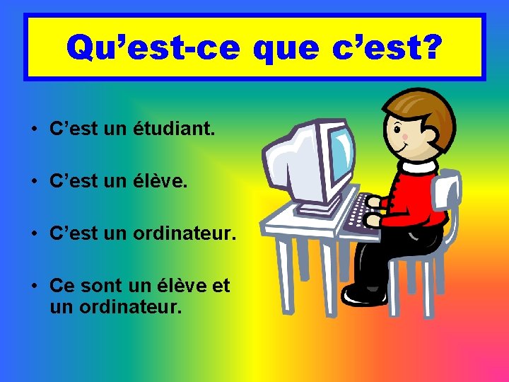 Qu’est-ce que c’est? • C’est un étudiant. • C’est un élève. • C’est un