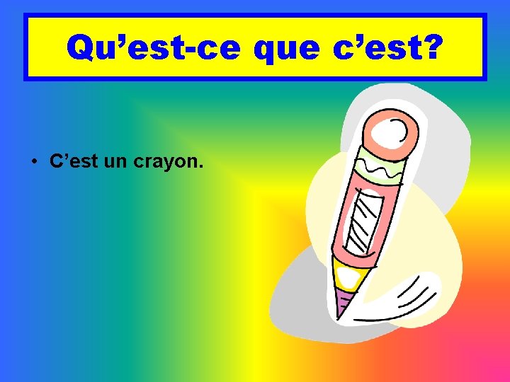 Qu’est-ce que c’est? • C’est un crayon. 