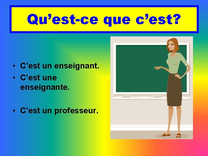 Qu’est-ce que c’est? • C’est un enseignant. • C’est une enseignante. • C’est un