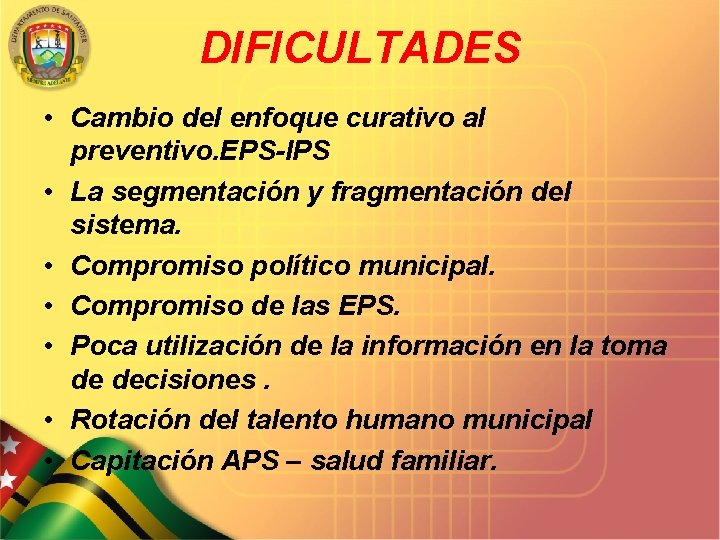 DIFICULTADES • Cambio del enfoque curativo al preventivo. EPS-IPS • La segmentación y fragmentación