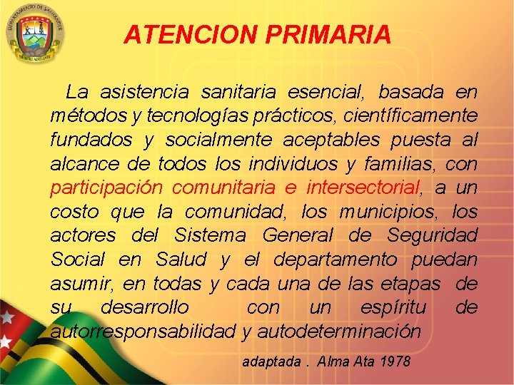 ATENCION PRIMARIA La asistencia sanitaria esencial, basada en métodos y tecnologías prácticos, científicamente fundados