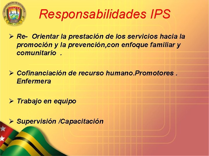 Responsabilidades IPS Ø Re- Orientar la prestación de los servicios hacia la promoción y