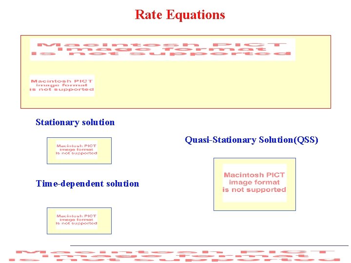 Rate Equations Stationary solution Quasi-Stationary Solution(QSS) Time-dependent solution 
