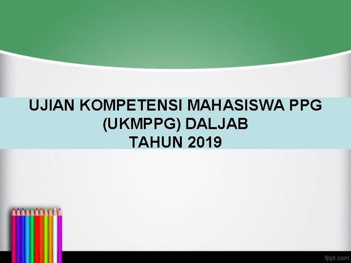 UJIAN KOMPETENSI MAHASISWA PPG (UKMPPG) DALJAB TAHUN 2019 