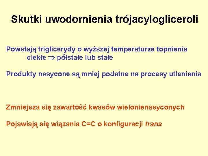 Skutki uwodornienia trójacylogliceroli Powstają triglicerydy o wyższej temperaturze topnienia ciekłe półstałe lub stałe Produkty