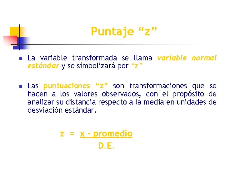 Puntaje “z” n n La variable transformada se llama variable normal estándar y se