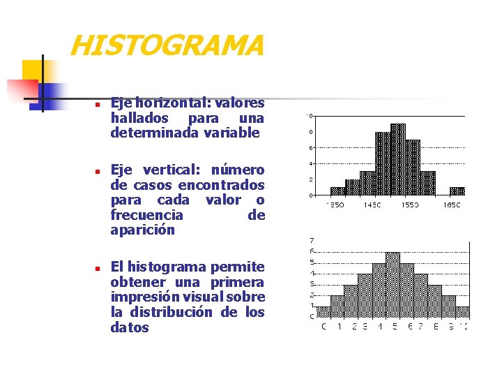 HISTOGRAMA n n n Eje horizontal: valores hallados para una determinada variable Eje vertical: