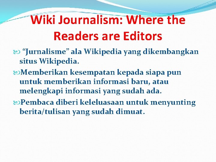 Wiki Journalism: Where the Readers are Editors “Jurnalisme” ala Wikipedia yang dikembangkan situs Wikipedia.