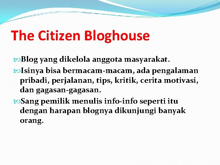 The Citizen Bloghouse Blog yang dikelola anggota masyarakat. Isinya bisa bermacam-macam, ada pengalaman pribadi,