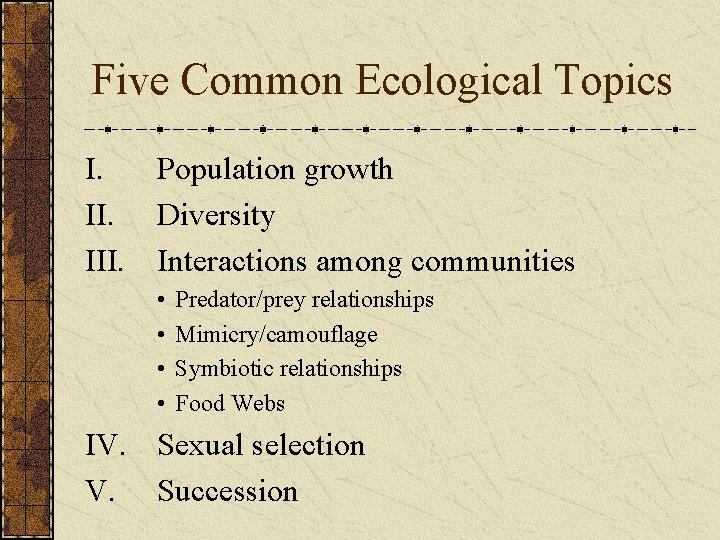 Five Common Ecological Topics I. III. Population growth Diversity Interactions among communities • •