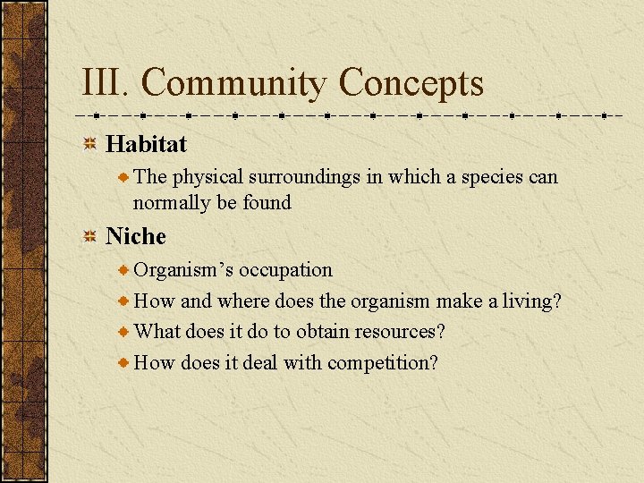 III. Community Concepts Habitat The physical surroundings in which a species can normally be