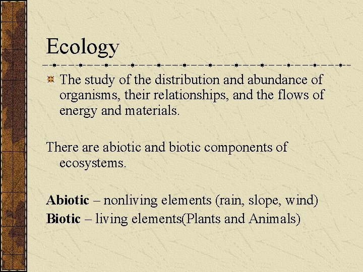 Ecology The study of the distribution and abundance of organisms, their relationships, and the
