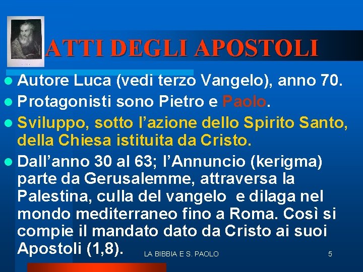 ATTI DEGLI APOSTOLI l Autore Luca (vedi terzo Vangelo), anno 70. l Protagonisti sono