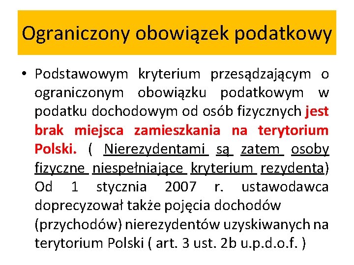 Ograniczony obowiązek podatkowy • Podstawowym kryterium przesądzającym o ograniczonym obowiązku podatkowym w podatku dochodowym