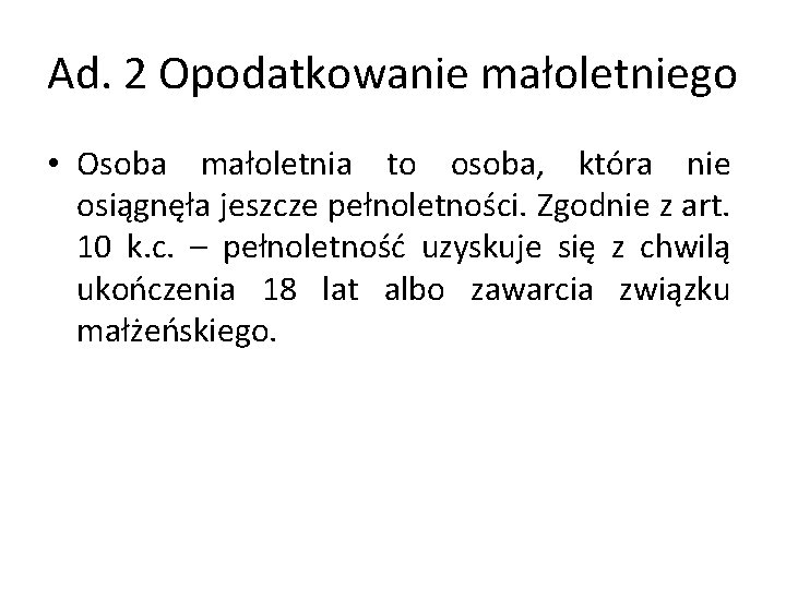Ad. 2 Opodatkowanie małoletniego • Osoba małoletnia to osoba, która nie osiągnęła jeszcze pełnoletności.