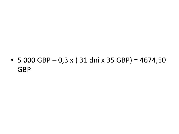  • 5 000 GBP – 0, 3 x ( 31 dni x 35