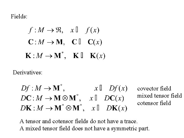 Fields: Derivatives: covector field mixed tensor field cotensor field A tensor and cotensor fields
