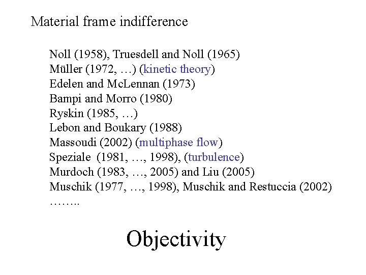 Material frame indifference Noll (1958), Truesdell and Noll (1965) Müller (1972, …) (kinetic theory)
