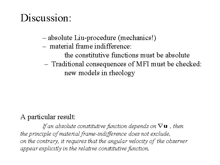 Discussion: – absolute Liu-procedure (mechanics!) – material frame indifference: the constitutive functions must be